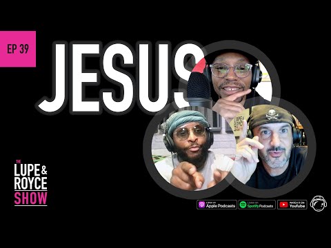 JESUS - The Lupe and Royce Show (Ep 39)
