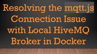 Download the video "Resolving the mqtt.js Connection Issue with Local HiveMQ Broker in Docker"