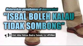 Download lagu Isbal boleh kalau tidak sombong ? - Ust. Abu Yahya Badru Salam, Lc ﺣَﻔِﻈَﻪُﺍﻟﻠﻪ mp3