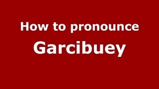 How to pronounce Garcibuey