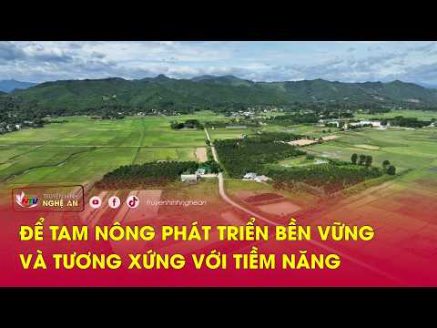 Để tam nông phát triển bền vững và tương xứng với tiềm năng