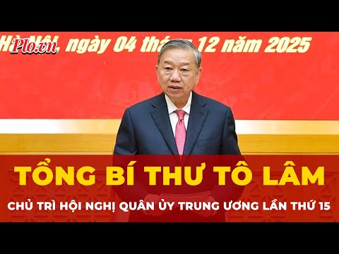 Tổng Bí thư Tô Lâm chủ trì Hội nghị Quân ủy Trung ương lần thứ 15 | Tin nhanh
