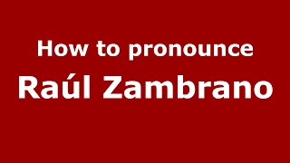 How to pronounce Raúl Zambrano