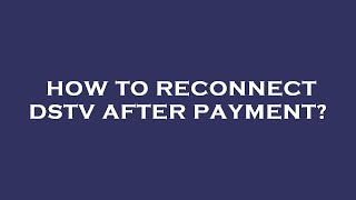 How to reconnect dstv after payment?