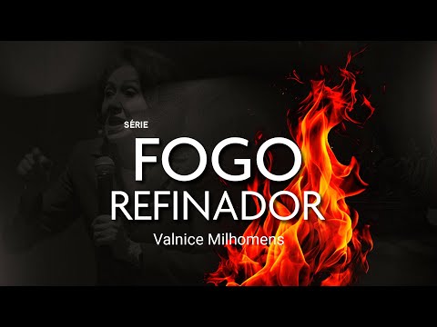 O FOGO REFINADOR - Valnice Milhomens #ep10