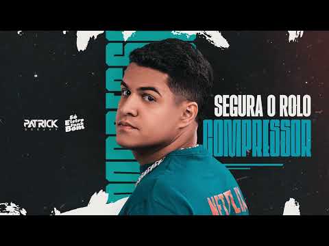 SEGURA O ROLO COMPRESSOR - PATRICK DJ, SO ELETROFUNK BOM, MC GW