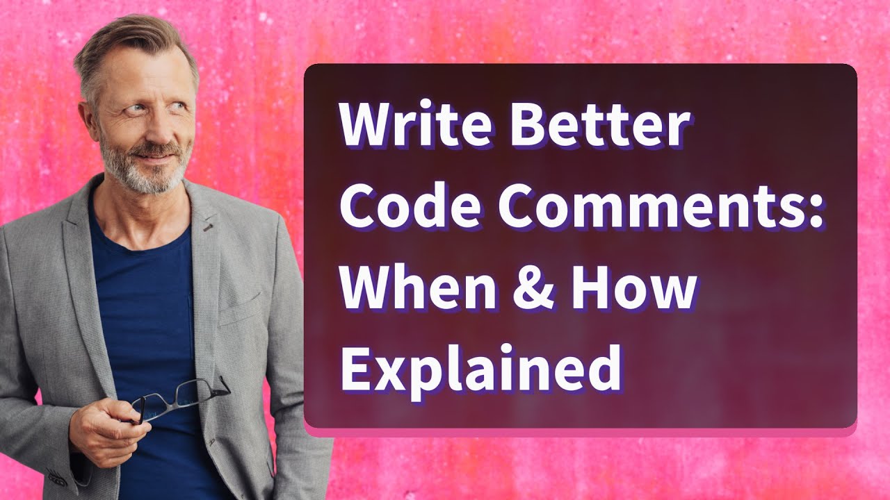Write Better Code Comments: When & How Explained