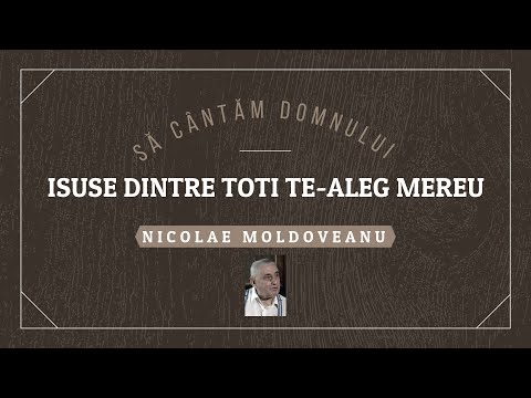 Nicolae Moldoveanu - Isuse dintre toti Te-aleg mereu