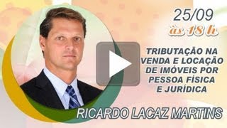 Tributação na venda e locação de imóveis por pessoa física e jurídica - Ricardo Lacaz Martins
