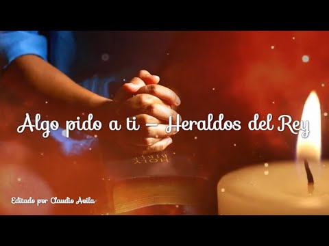 Algo pido a ti — Heraldos del Rey