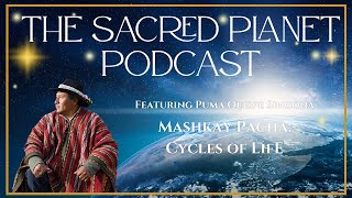 Mashkay Pacha · Cycles of Life with Puma Quispe Singona - The Sacred Planet Podcast
