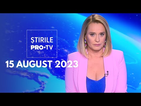 Știrile PRO TV - 15 august 2023