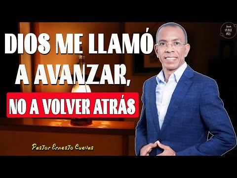 Dios Me Llamó a Avanzar, No a Volver Atrás - Pastor Ernesto Cuevas Predicas