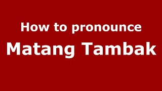 How to pronounce Matang Tambak