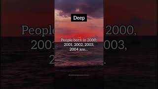 People born in 2000, 2001, 2002, 2003, 2004 are... | Deep #shorts #deep #shortsfeed