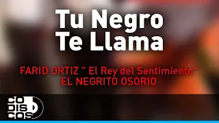 Tu Negro Te Llama, Farid Ortiz y El Negrito Osorio - Audio