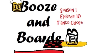 Booze and Boards - Episode 10: Tanto Cuore (Part 1)