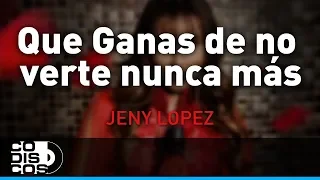 Que Ganas De No Verte Nunca Más, Jeny López - Audio
