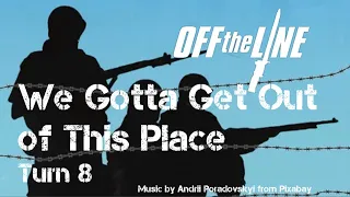 We Gotta Get Out of This Place Turn 8