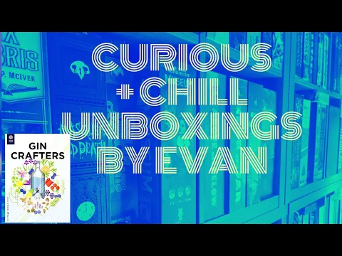 Curious + Chill Unboxings Episode 36 - Gin Crafters (+ Spirits Expansion & Kickstarter Extras)