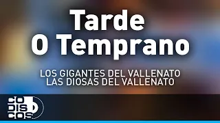 Tarde O Temprano, Los Gigantes Del Vallenato Y Las Diosas Del Vallenato - Audio