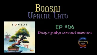 Bonsai - Rozgrywka EP06 Upalne Lato