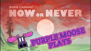 Purple Moose Plays...Now or Never (Story Chapter 1 - solo)