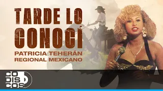 Tarde Lo Conocí Regional Mexicano, Patricia Teherán - Video Oficial