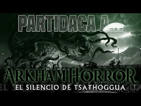 PARTIDACA A... Arkham Horror (tercera edición): El Silencio de Tsathoggua - PARTE 2 (Solitario)