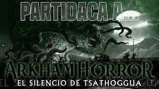 PARTIDACA A... Arkham Horror (tercera edición): El Silencio de Tsathoggua - PARTE 2 (Solitario)