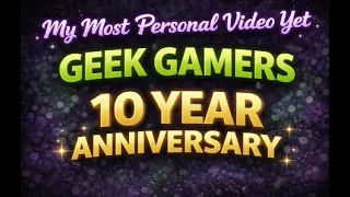 my most personal video yet: geek gamers turns 10!