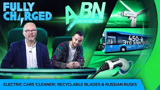 Electric Cars 'Cleaner'; Recyclable Blades & Russian Buses