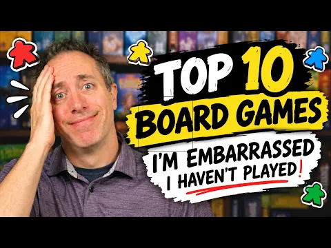 Top 10 Board Games I'm Embarrassed I Haven't Played!