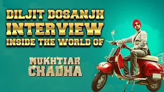 Diljit Dosanjh Interview | Inside the world of Mukhtiar Chadha