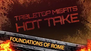 The Tabletop Misfits give their Hot Take on Foundations of Rome