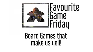 Favourite Game Friday - Board Games Makes Us Yell