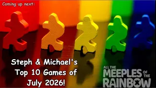 Steph & Michael's Top 10 Games Learned in July 2026!