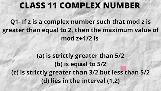 Q1- If z is a complex number such that mod z is greater than equal to 2, Find maximum  of mod z+1/2