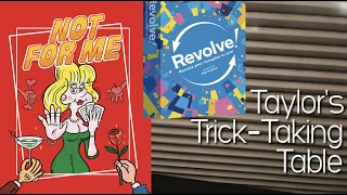 Revolve! & Not For Me ~ Taylor's Trick-Taking Table