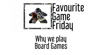 Favourite Game Friday - Why We Play Board Games