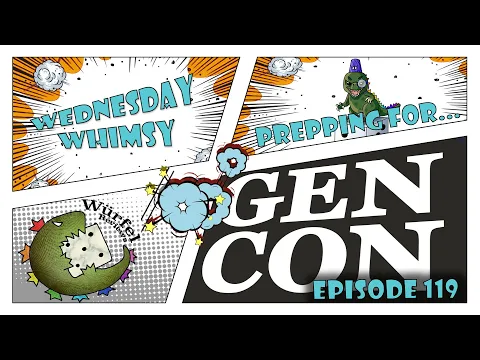 Wednesday Whimsy - Episode 119 - Prepping for GenCon