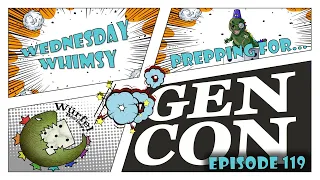 Wednesday Whimsy - Episode 119 - Prepping for GenCon