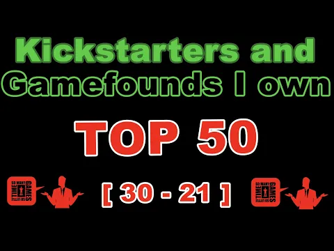 [30 - 21] - TOP 50 Kickstarters/Gamefounds I Own!