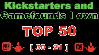 [30 - 21] - TOP 50 Kickstarters/Gamefounds I Own!