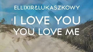 ELLIXIR & LUKASZKOWY - I Love You You Love Me (Oficjalny teledysk) 2016