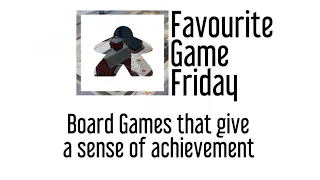 Favourite Game Friday - Board Games that give a Sense of achievement
