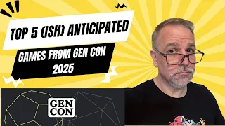 Top 5 (ish) Anticipated Games From Gen Con 2025 - with Mike DiLisio