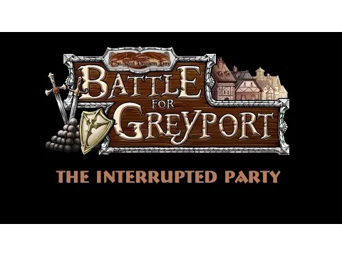 Battle For Greyport: The Interrupted Party: Episode 4 Finale!