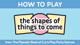 How to Play: The Shapes of Things to Come