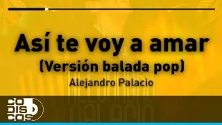 Así Te Voy A Amar, Alejandro Palacio Y Nauta - Versión Balada Pop